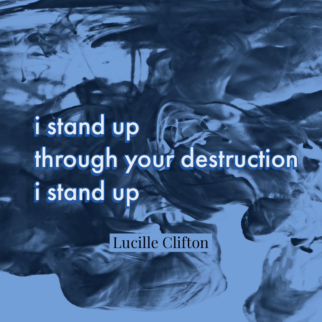 Text reads "i stand up through your destruction i stand up." Quote is from Lucille Clifton. Background is blue with a black ink cloud. 